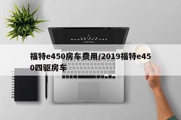 福特e450房车费用/2019福特e450四驱房车