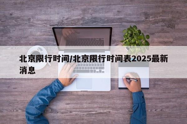 北京限行时间/北京限行时间表2025最新消息