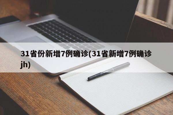 31省份新增7例确诊(31省新增7例确诊jh)