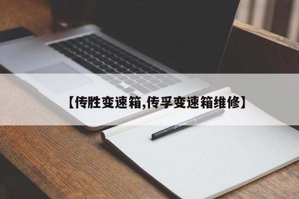 【传胜变速箱,传孚变速箱维修】
