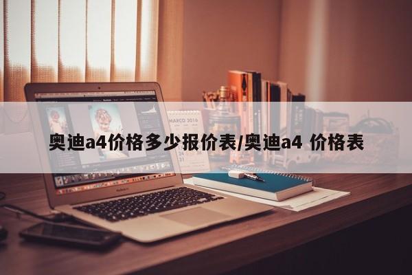 奥迪a4价格多少报价表/奥迪a4 价格表