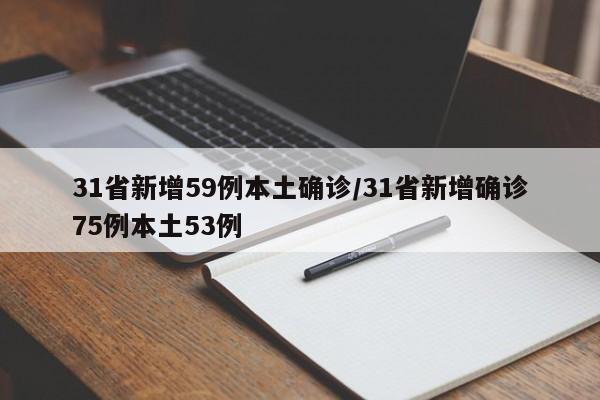 31省新增59例本土确诊/31省新增确诊75例本土53例