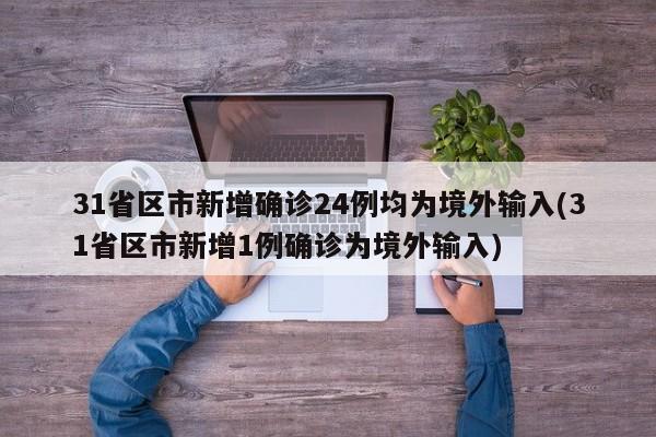 31省区市新增确诊24例均为境外输入(31省区市新增1例确诊为境外输入)