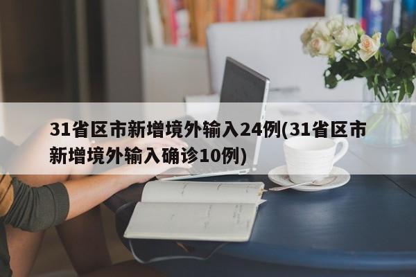31省区市新增境外输入24例(31省区市新增境外输入确诊10例)
