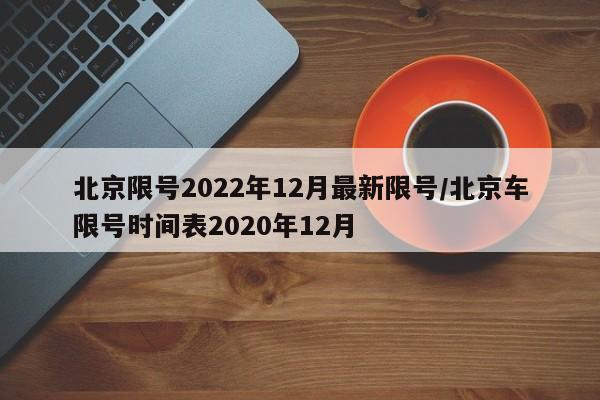 北京限号2022年12月最新限号/北京车限号时间表2020年12月
