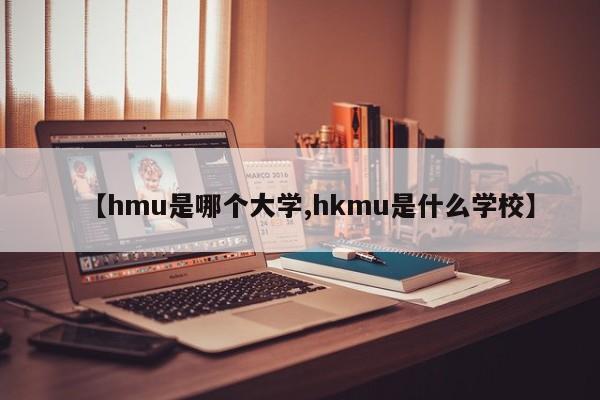 【hmu是哪个大学,hkmu是什么学校】