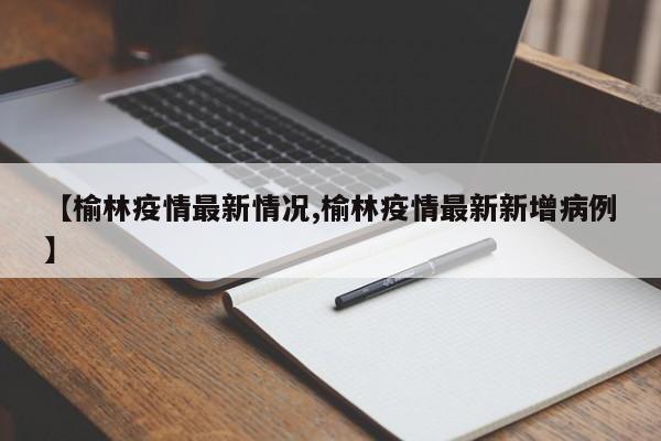 【榆林疫情最新情况,榆林疫情最新新增病例】