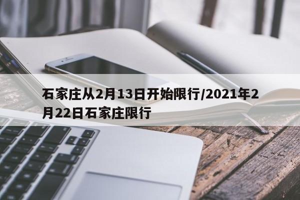 石家庄从2月13日开始限行/2021年2月22日石家庄限行
