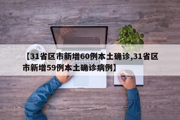 【31省区市新增60例本土确诊,31省区市新增59例本土确诊病例】
