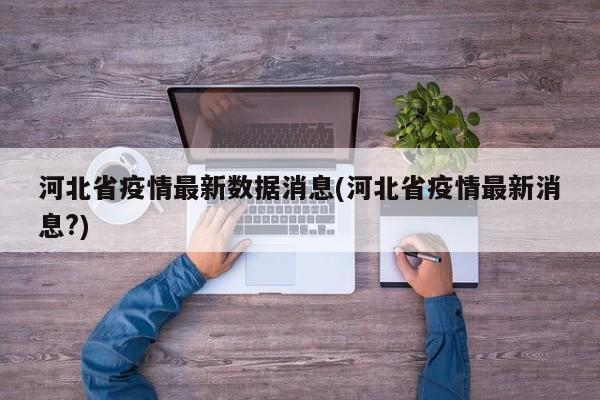 河北省疫情最新数据消息(河北省疫情最新消息?)